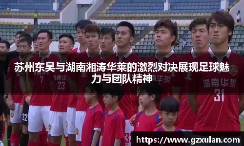 苏州东吴与湖南湘涛华莱的激烈对决展现足球魅力与团队精神