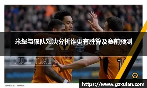 米堡与狼队对决分析谁更有胜算及赛前预测